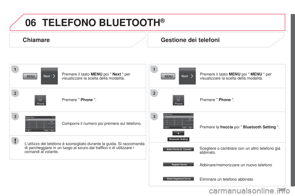 CITROEN C3 AIRCROSS 2016  Libretti Di Uso E manutenzione (in Italian) 06
309
C4-Aircross_it_Chap10c_Mitsu5_ed01-2014
Chiamare
TELEFONO BLUETOOTH®
Premere il tasto MENU poi " Next " per 
visualizzare la scelta della modalità.
Premere " Phone ".
Comporre
