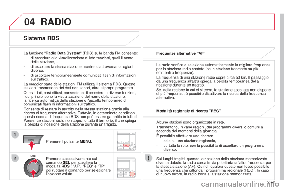 CITROEN C3 AIRCROSS 2016  Libretti Di Uso E manutenzione (in Italian) 04
319
C4-Aircross_it_Chap10d_Mitsu4_ed01-2014
RADIO
La funzione "Radio Data System " (R ds ) sulla banda FM consente:
-  
di accedere alla visualizzazione di informazioni, quali il nome 
dell