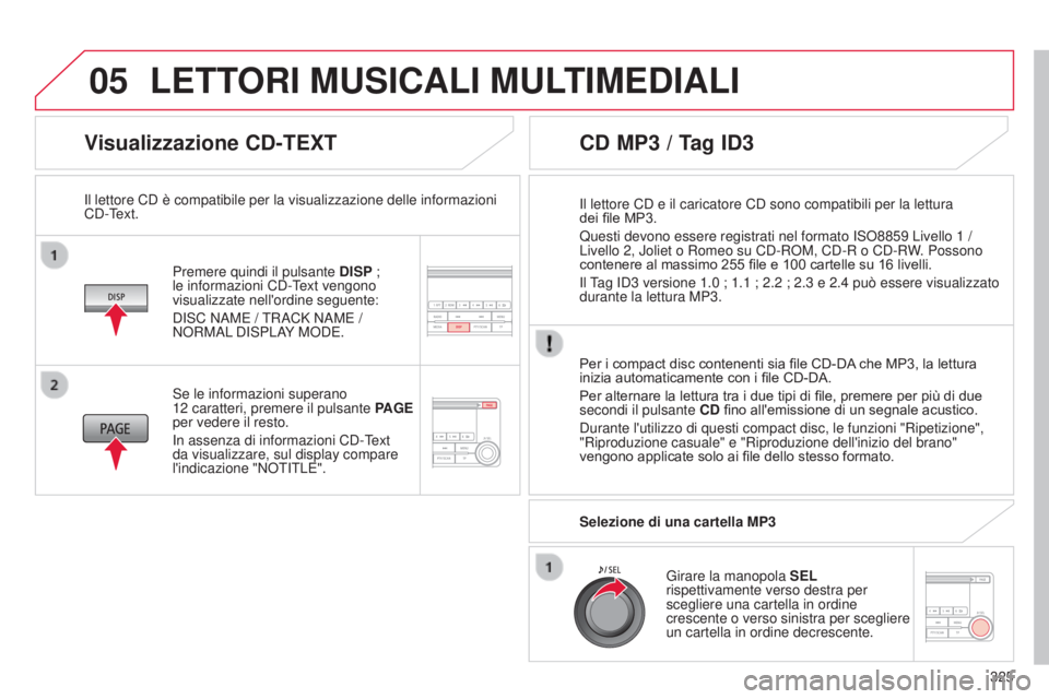 CITROEN C3 AIRCROSS 2016  Libretti Di Uso E manutenzione (in Italian) 05
325
C4-Aircross_it_Chap10d_Mitsu4_ed01-2014
Visualizzazione CD-TEXT
Premere quindi il pulsante DISP ; 
le informazioni C d -Text vengono 
visualizzate nell'ordine seguente:
dis

C NAME / TRACK 