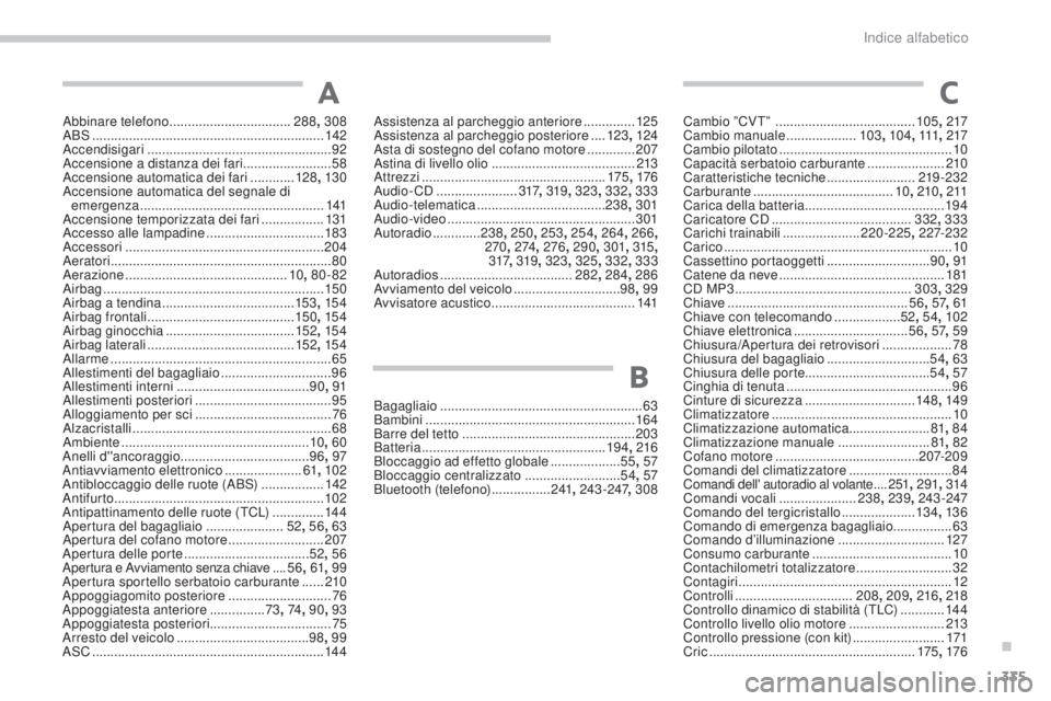 CITROEN C3 AIRCROSS 2016  Libretti Di Uso E manutenzione (in Italian) 335
C4-Aircross_it_Chap11_index-alpha_ed01-2014
Abbinare telefono .................................288 , 308
AB s ........
....................................................... 142
Accendisigari
 ..
