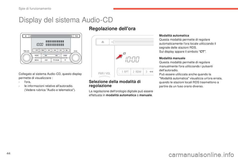 CITROEN C3 AIRCROSS 2016  Libretti Di Uso E manutenzione (in Italian) 44
display del sistema Audio-Cd
Collegato al sistema Audio- Cd, questo display 
permette di visualizzare :
-
  l'ora,
-
 l

e informazioni relative all'autoradio.
 (

Vedere rubrica "Audio