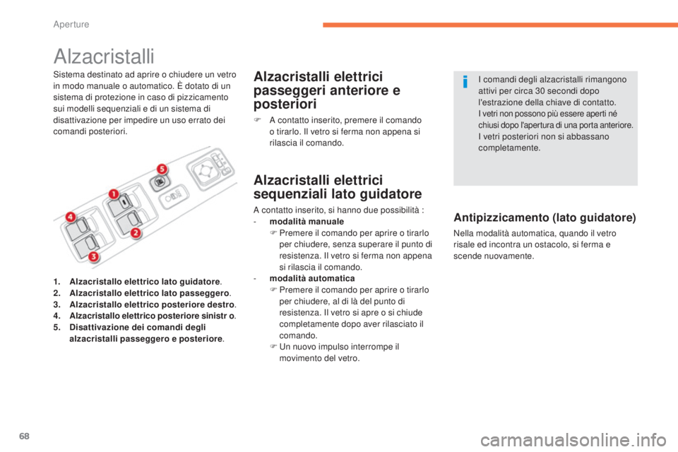 CITROEN C3 AIRCROSS 2016  Libretti Di Uso E manutenzione (in Italian) 68
C4-Aircross_it_Chap02_ouvertures_ed01-2014
Alzacristalli
sistema destinato ad aprire o chiudere un vetro 
in modo manuale o automatico. È dotato di un 
sistema di protezione in caso di pizzicament