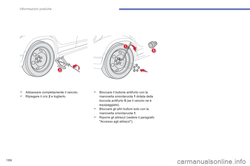 CITROEN C3 AIRCROSS 2014  Libretti Di Uso E manutenzione (in Italian) 186
Informazioni pratiche
   
�) 
  Abbassare completamente il veicolo. 
   
�) 
  Ripiegare il cric  2  
e toglierlo.    
�) 
  Bloccare il bullone antifurto con la 
manovella smontaruota  1  
dotata