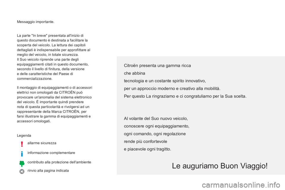 CITROEN C3 AIRCROSS 2014  Libretti Di Uso E manutenzione (in Italian)   Messaggio importante. 
  Legenda 
   
allarme sicurezza  
   
informazione complementare  
   
contributo alla protezione dellambiente  
   
rinvio alla pagina indicata     La parte "In breve" pres