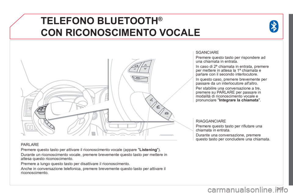 CITROEN C3 AIRCROSS 2014 Libretti Di Uso E manutenzione (in Italian) 243
PARLARE
Premere questo tasto per attivare il riconoscimento vocale (appare " Listening
").
Durante un riconoscimento vocale, premere brevemente questo tasto per mettere in
attesa quest CITROEN C3 AIRCROSS 2014 Libretti Di Uso E manutenzione (in Italian) 243
PARLARE
Premere questo tasto per attivare il riconoscimento vocale (appare " Listening
").
Durante un riconoscimento vocale, premere brevemente questo tasto per mettere in
attesa quest