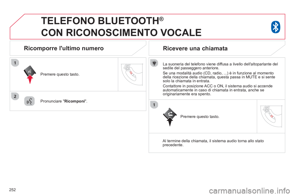 CITROEN C3 AIRCROSS 2014  Libretti Di Uso E manutenzione (in Italian) 252
   
 
 
 
TELEFONO BLUETOOTH ® 
 
CON RICONOSCIMENTO VOCALE 
   
La suoneria del telefono viene diffusa a livello dellaltoparlante del 
sedile del passeggero anteriore .
  Se una modalità audio