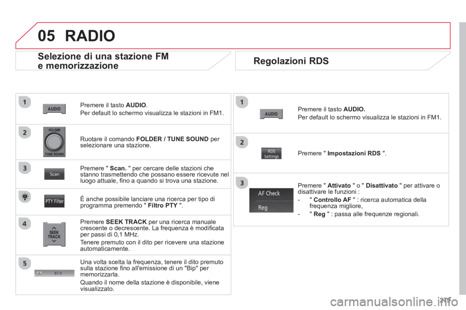 CITROEN C3 AIRCROSS 2014 Libretti Di Uso E manutenzione (in Italian) 279
05
Premere il tasto AUDIO
.
Per default lo schermo visualizza le stazioni in FM1.
Selezione di una stazione FM
e memorizzazione
Premere SEEK TRACK
per una ricerca manuale
CITROEN C3 AIRCROSS 2014 Libretti Di Uso E manutenzione (in Italian) 279
05
Premere il tasto AUDIO
.
Per default lo schermo visualizza le stazioni in FM1.
Selezione di una stazione FM
e memorizzazione
Premere SEEK TRACK
per una ricerca manuale