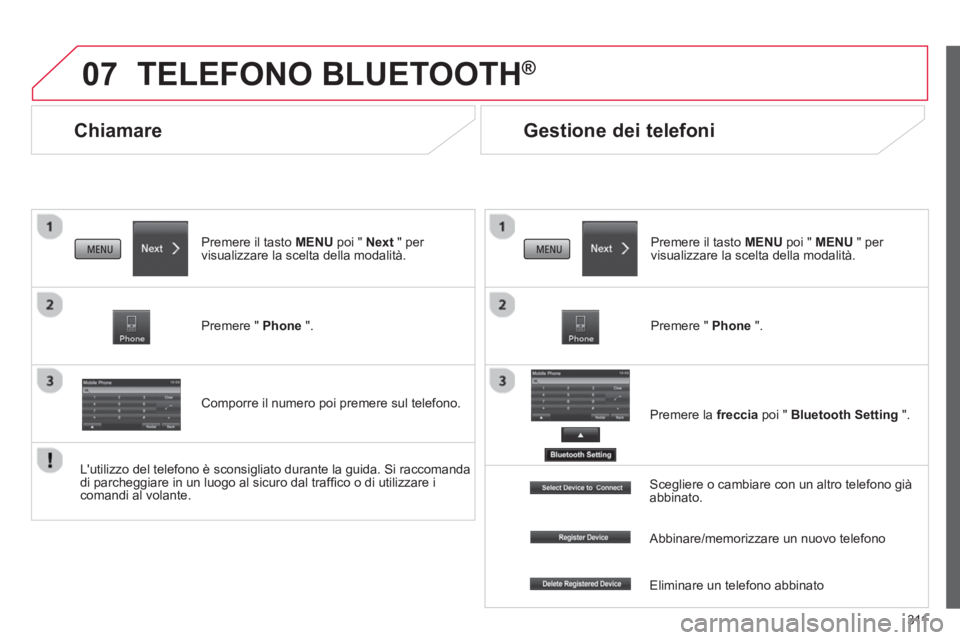 CITROEN C3 AIRCROSS 2014 Libretti Di Uso E manutenzione (in Italian) 311
07
Chiamare
TELEFONO BLUETOOTH ®
Premere il tasto MENU
poi " Next
" per
visualizzare la scelta della modalità.
Premere " Phone
".
Comporre il numero p CITROEN C3 AIRCROSS 2014 Libretti Di Uso E manutenzione (in Italian) 311
07
Chiamare
TELEFONO BLUETOOTH ®
Premere il tasto MENU
poi " Next
" per
visualizzare la scelta della modalità.
Premere " Phone
".
Comporre il numero p