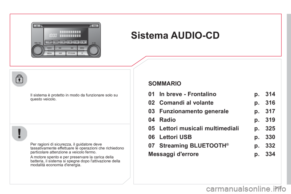CITROEN C3 AIRCROSS 2014 Libretti Di Uso E manutenzione (in Italian) 313
Sistema AUDIO-CD
Il sistema è protetto in modo da funzionare solo su
questo veicolo.
01 In breve - Frontalino
Per ragioni di sicurezza, il guidatore deve
tassativ CITROEN C3 AIRCROSS 2014 Libretti Di Uso E manutenzione (in Italian) 313
Sistema AUDIO-CD
Il sistema è protetto in modo da funzionare solo su
questo veicolo.
01 In breve - Frontalino
Per ragioni di sicurezza, il guidatore deve
tassativ
