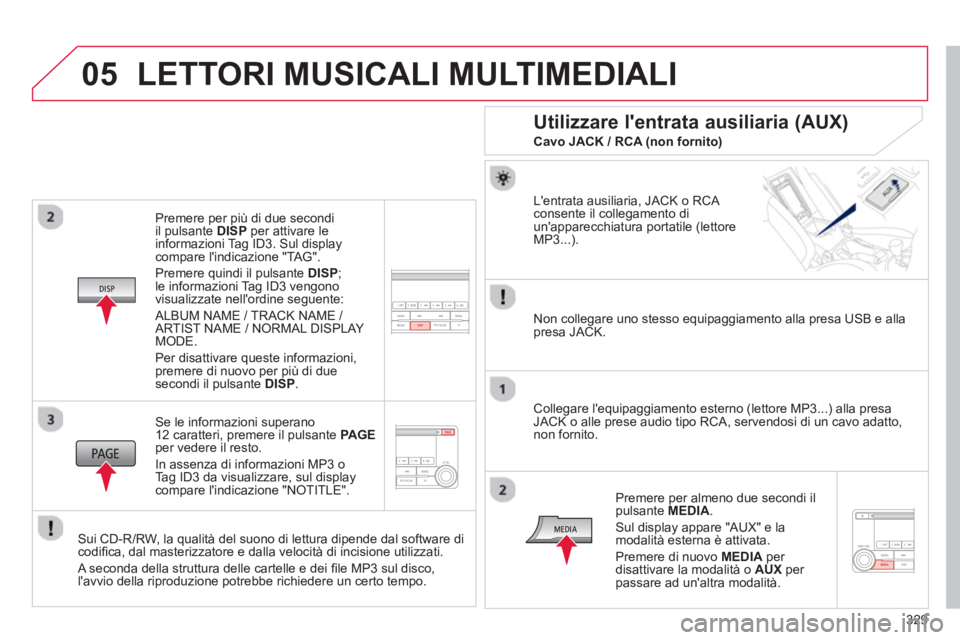 CITROEN C3 AIRCROSS 2014  Libretti Di Uso E manutenzione (in Italian) 329
05
   
Premere per più di due secondi 
il pulsante  DISP 
 per attivare le 
informazioni Tag ID3. Sul display 
compare lindicazione "TAG". 
  Premere quindi il pulsante  DISP 
; 
le informazioni