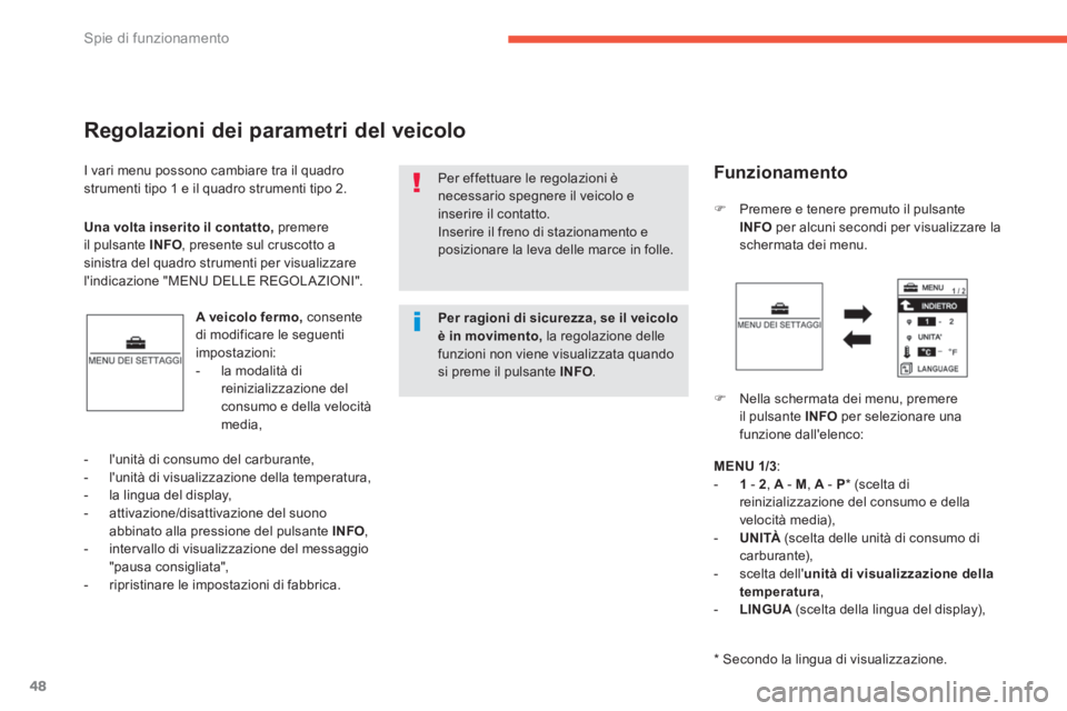 CITROEN C3 AIRCROSS 2014  Libretti Di Uso E manutenzione (in Italian) 48
Spie di funzionamento
  I vari menu possono cambiare tra il quadro 
strumenti tipo 1 e il quadro strumenti tipo 2. 
   
Regolazioni dei parametri del veicolo 
 
 
A veicolo fermo, 
 consente 
di mo