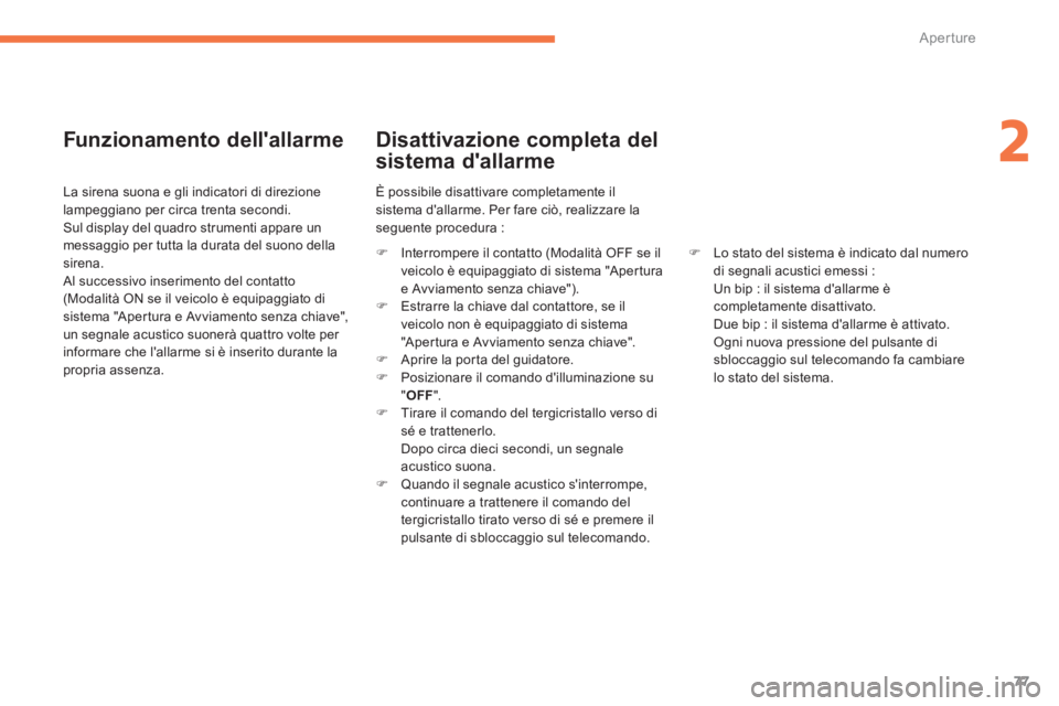 CITROEN C3 AIRCROSS 2014  Libretti Di Uso E manutenzione (in Italian) 77
2
Aperture
   
Funzionamento dellallarme 
 
 
La sirena suona e gli indicatori di direzione 
lampeggiano per circa trenta secondi. 
  Sul display del quadro strumenti appare un 
messaggio per tutt