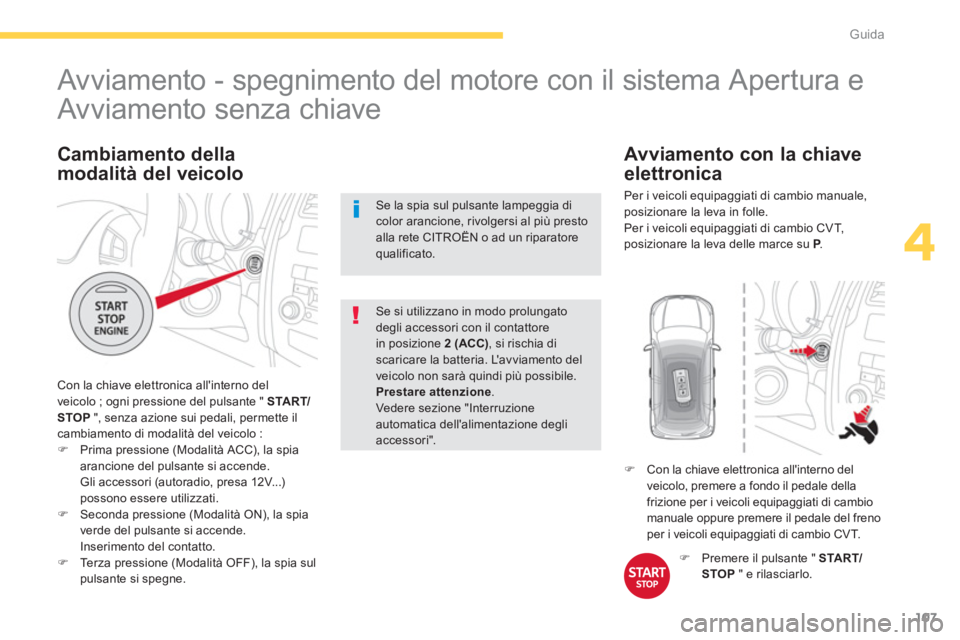 CITROEN C3 AIRCROSS 2013  Libretti Di Uso E manutenzione (in Italian) 107
4
Guida
   
 
 
 
 
 
 
 
 
 
 
Avviamento - spegnimento del motore con il sistema Apertura e 
Avviamento senza chiave 
 Con la chiave elettronica allinterno del
veicolo ; ogni pressione del puls