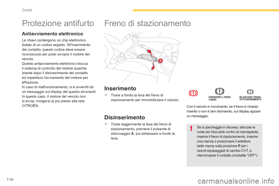 CITROEN C3 AIRCROSS 2013  Libretti Di Uso E manutenzione (in Italian) 110
Guida
   
 
 
 
 
 
 
 
 
 
 
Protezione antifurto  
Antiavviamento elettronico 
Le chiavi contengono un chip elettronicodotato di un codice segreto. Allinserimentodel contatto, questo codice dev