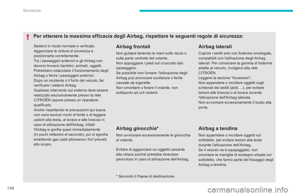 CITROEN C3 AIRCROSS 2013  Libretti Di Uso E manutenzione (in Italian) 158
Sicurezza
 Sedersi in modo normale e verticale. 
 Agganciare la cintura di sicurezza e posizionarla correttamente.   Tra i passeggeri anteriori e gli Airbag non devono trovarsi bambini, animali, o