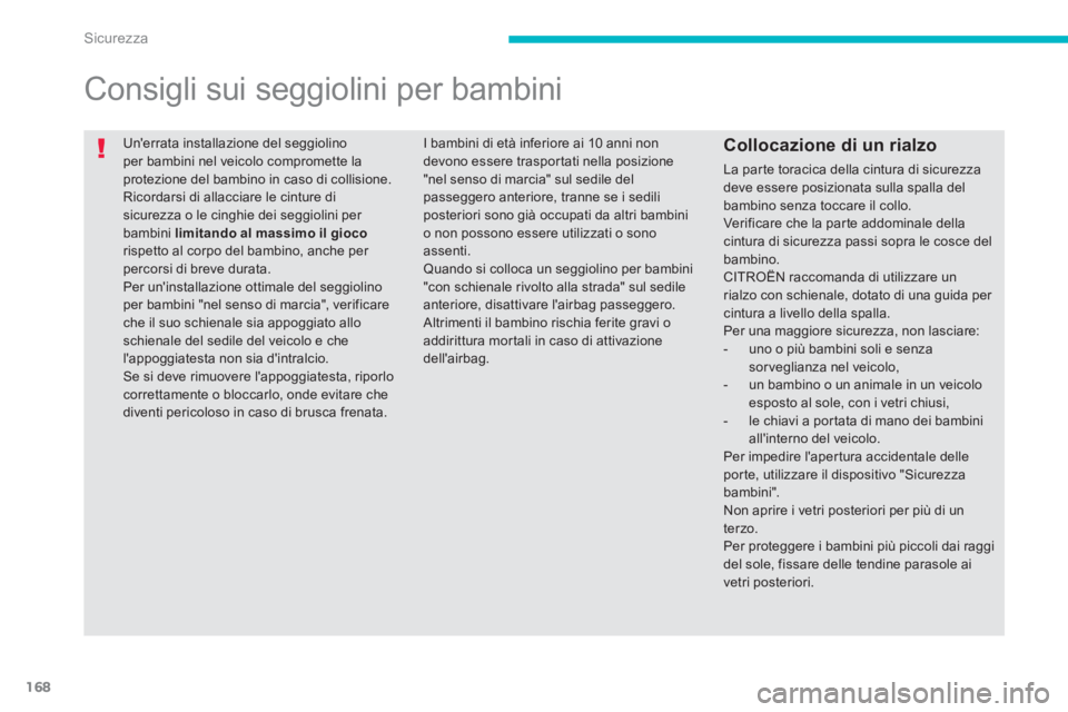 CITROEN C3 AIRCROSS 2013 Libretti Di Uso E manutenzione (in Italian) 168
Sicurezza
Unerrata installazione del seggiolino per bambini nel veicolo compromette laprotezione del bambino in caso di collisione. Ricordarsi di allacciare le cinture di sicurezza o le cinghi CITROEN C3 AIRCROSS 2013 Libretti Di Uso E manutenzione (in Italian) 168
Sicurezza
Unerrata installazione del seggiolino per bambini nel veicolo compromette laprotezione del bambino in caso di collisione. Ricordarsi di allacciare le cinture di sicurezza o le cinghi