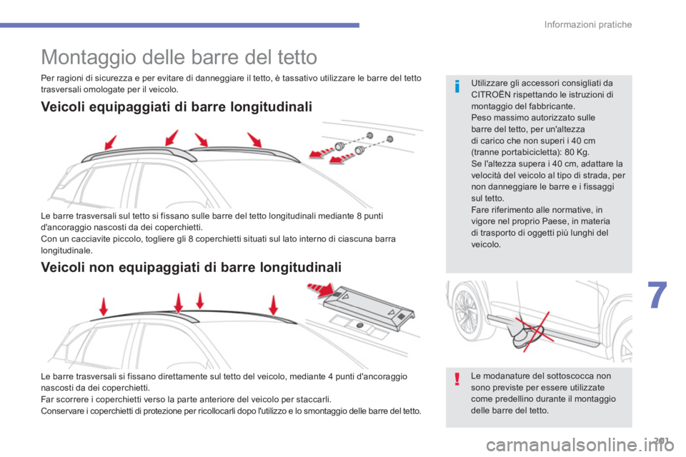 CITROEN C3 AIRCROSS 2013  Libretti Di Uso E manutenzione (in Italian) 201
7
Informazioni pratiche
   
 
 
 
 
Montaggio delle barre del tetto 
 
 
Le modanature del sottoscocca nonsono previste per essere utilizzatecome predellino durante il montaggio delle barre del te