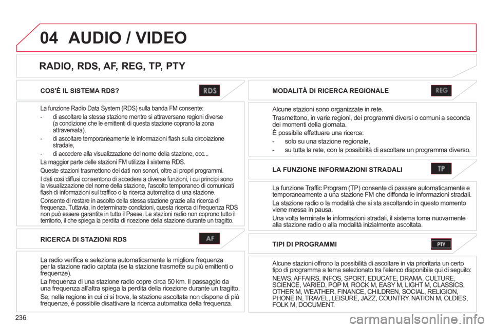 CITROEN C3 AIRCROSS 2013 Libretti Di Uso E manutenzione (in Italian) 236
04
COSÈ IL SISTEMA RDS?
La funzione Radio Data System (RDS) sulla banda FM consente:
- di ascoltare la stessa stazione mentre si attraversano re
gioni diverse(a condizione che le emittenti di CITROEN C3 AIRCROSS 2013 Libretti Di Uso E manutenzione (in Italian) 236
04
COSÈ IL SISTEMA RDS?
La funzione Radio Data System (RDS) sulla banda FM consente:
- di ascoltare la stessa stazione mentre si attraversano re
gioni diverse(a condizione che le emittenti di