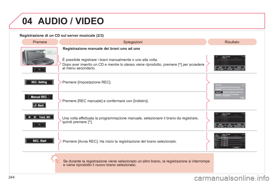 CITROEN C3 AIRCROSS 2013 Libretti Di Uso E manutenzione (in Italian) 244
04 AUDIO / VIDEO
Registrazione di un CD sul server musicale (2/3)
Premere
SpiegazioniRisultato
Re
gistrazione manuale dei brani uno ad uno
È possibile re
gistrare i bra CITROEN C3 AIRCROSS 2013 Libretti Di Uso E manutenzione (in Italian) 244
04 AUDIO / VIDEO
Registrazione di un CD sul server musicale (2/3)
Premere
SpiegazioniRisultato
Re
gistrazione manuale dei brani uno ad uno
È possibile re
gistrare i bra