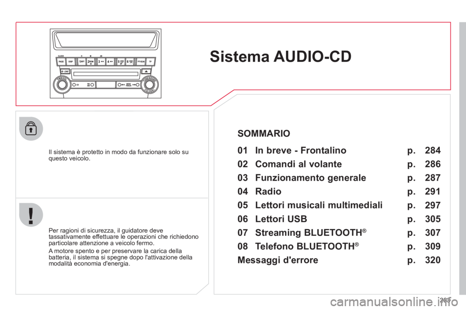 CITROEN C3 AIRCROSS 2013 Libretti Di Uso E manutenzione (in Italian) 283
Sistema AUDIO-CD
Il sistema è protetto in modo da funzionare solo suquesto veicolo.
01 In breve - Frontalino
Per ragioni di sicurezza, il guidatore deve
tassativamente effettu CITROEN C3 AIRCROSS 2013 Libretti Di Uso E manutenzione (in Italian) 283
Sistema AUDIO-CD
Il sistema è protetto in modo da funzionare solo suquesto veicolo.
01 In breve - Frontalino
Per ragioni di sicurezza, il guidatore deve
tassativamente effettu