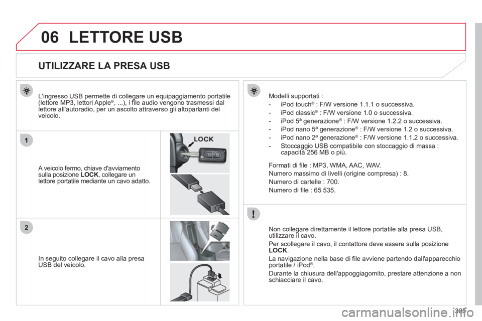 CITROEN C3 AIRCROSS 2013 Libretti Di Uso E manutenzione (in Italian) 305
06
2
LETTORE USB
UTILIZZARE LA PRESA USB
A veicolo fermo, chiave davviamento
sulla posizione LOCK , collegare un Klettore portatile mediante un CITROEN C3 AIRCROSS 2013 Libretti Di Uso E manutenzione (in Italian) 305
06
2
LETTORE USB
UTILIZZARE LA PRESA USB
A veicolo fermo, chiave davviamento
sulla posizione LOCK , collegare un Klettore portatile mediante un