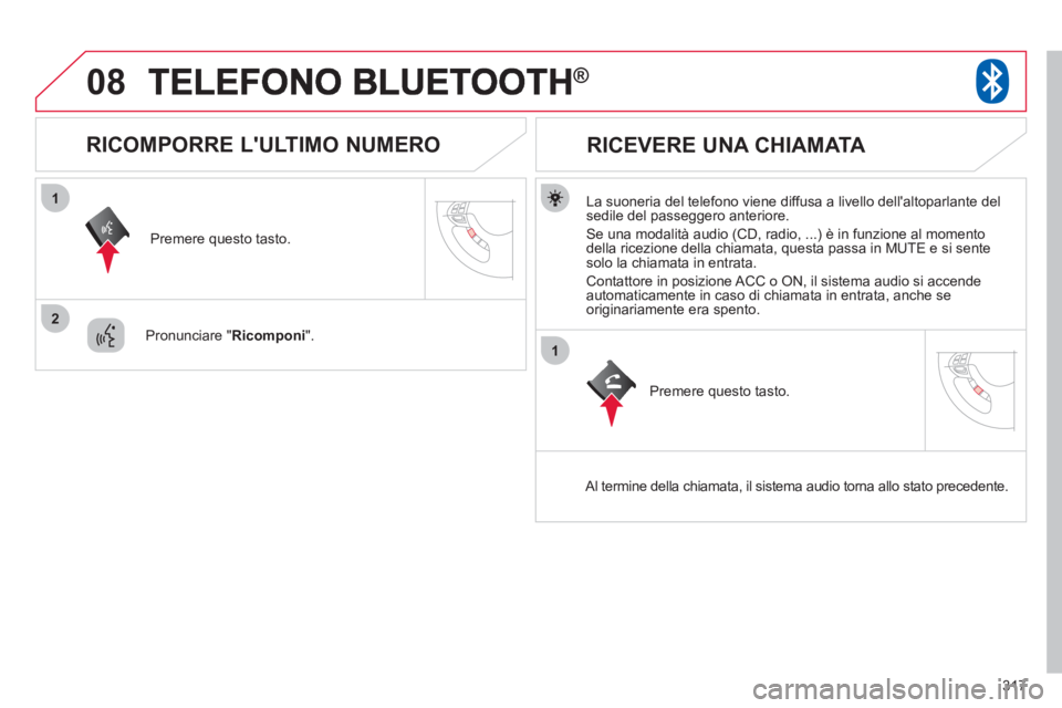 CITROEN C3 AIRCROSS 2013 Libretti Di Uso E manutenzione (in Italian) 317
08
1
2
1
®
La suoneria del telefono viene diffusa a livello dellaltoparlante del sedile del passeggero anteriore.
Se una modalità audio
(CD, radio, ...) è in funzione al momento
della CITROEN C3 AIRCROSS 2013 Libretti Di Uso E manutenzione (in Italian) 317
08
1
2
1
®
La suoneria del telefono viene diffusa a livello dellaltoparlante del sedile del passeggero anteriore.
Se una modalità audio
(CD, radio, ...) è in funzione al momento
della