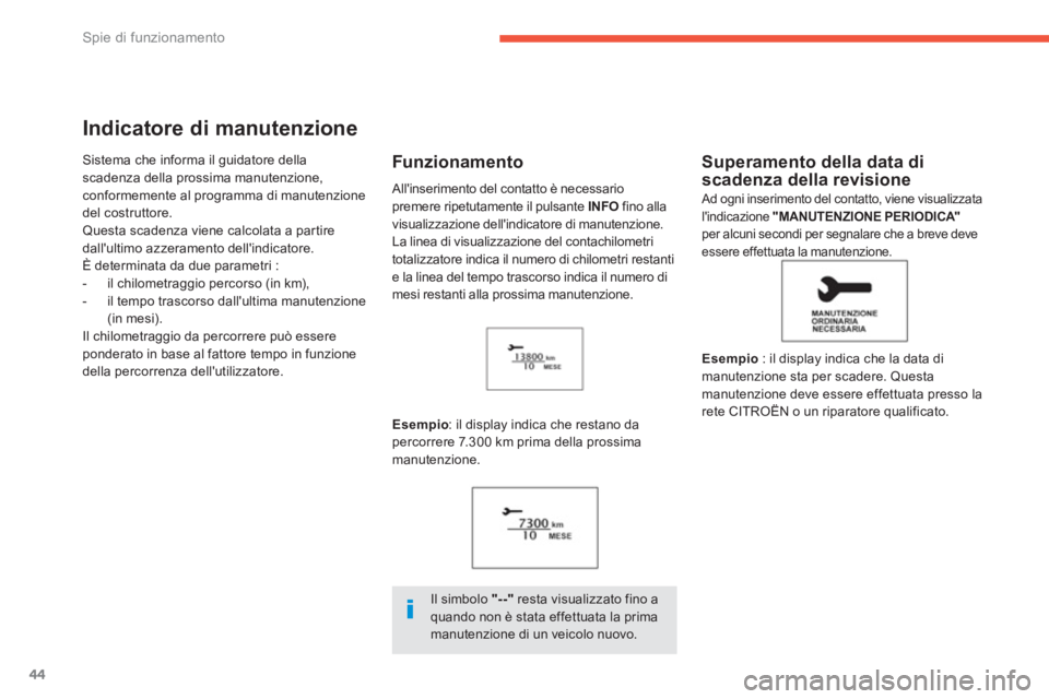 CITROEN C3 AIRCROSS 2013  Libretti Di Uso E manutenzione (in Italian) 44
Spie di funzionamento
Indicatore di manutenzione 
Sistema che informa il guidatore dellascadenza della prossima manutenzione, conformemente al programma di manutenzionedel costruttore. Questa scade