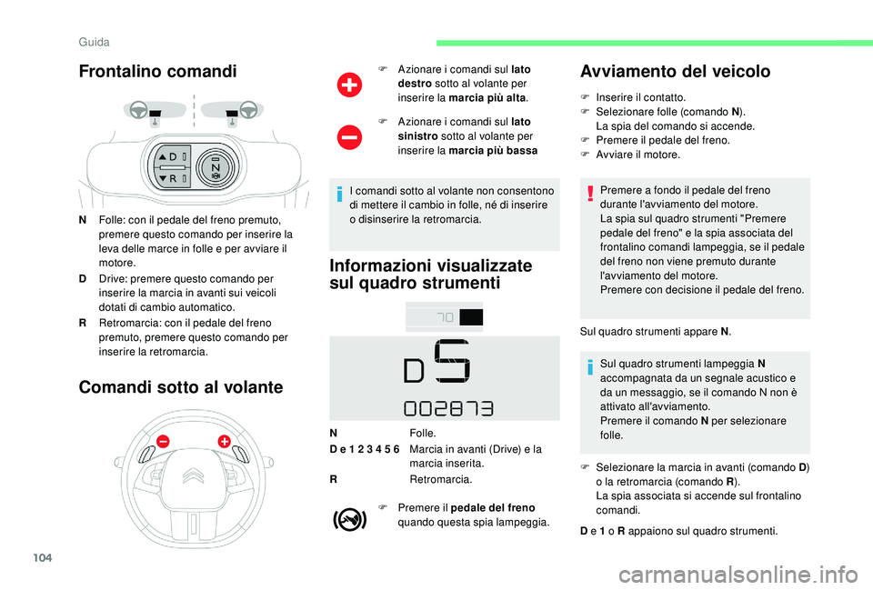 CITROEN C4 CACTUS 2019 Libretti Di Uso E manutenzione (in Italian) 104
Frontalino comandi
NFolle: con il pedale del freno premuto,
premere questo comando per inserire la
leva delle marce in folle e per avviare il
motore.
D Drive: premere questo comando per
inseri CITROEN C4 CACTUS 2019 Libretti Di Uso E manutenzione (in Italian) 104
Frontalino comandi
NFolle: con il pedale del freno premuto,
premere questo comando per inserire la
leva delle marce in folle e per avviare il
motore.
D Drive: premere questo comando per
inseri