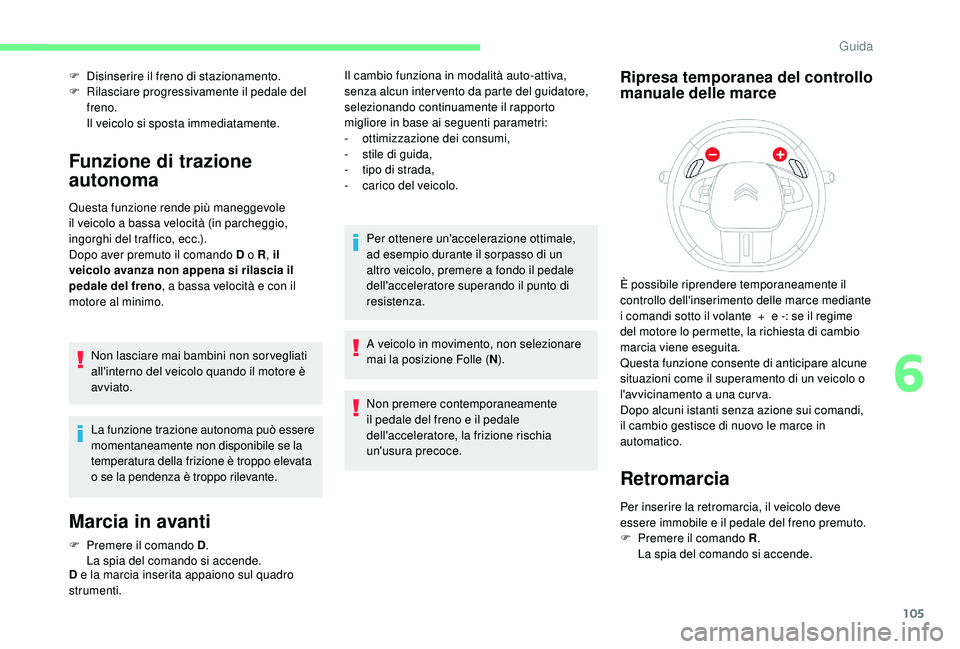 CITROEN C4 CACTUS 2019 Libretti Di Uso E manutenzione (in Italian) 105
F Disinserire il freno di stazionamento.
F R ilasciare progressivamente il pedale del
freno.
Il veicolo si sposta immediatamente.
Funzione di trazione
autonoma
Questa funzione rende più manegg CITROEN C4 CACTUS 2019 Libretti Di Uso E manutenzione (in Italian) 105
F Disinserire il freno di stazionamento.
F R ilasciare progressivamente il pedale del
freno.
Il veicolo si sposta immediatamente.
Funzione di trazione
autonoma
Questa funzione rende più manegg