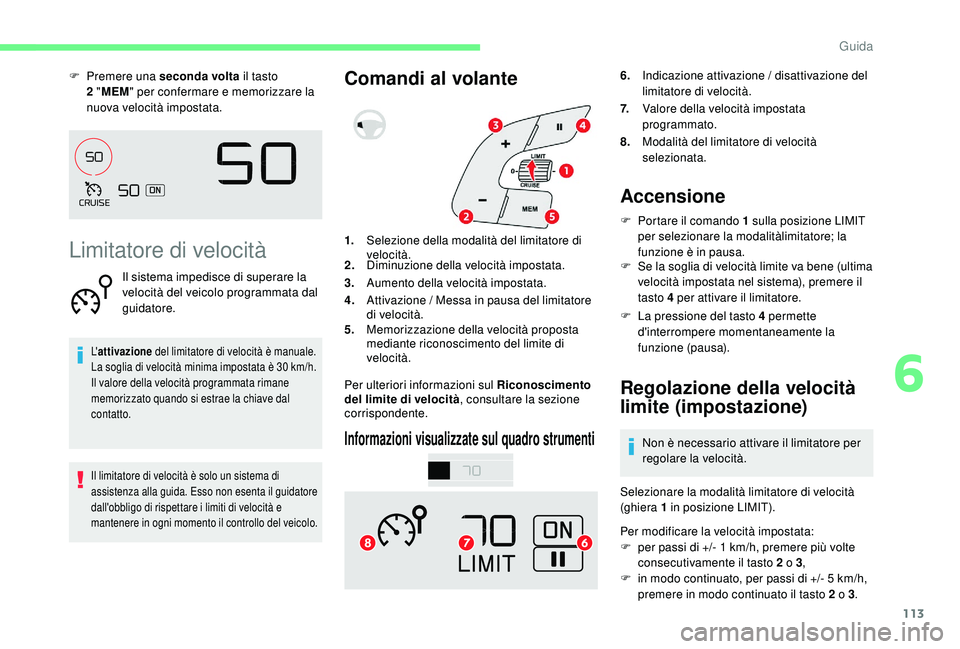 CITROEN C4 CACTUS 2019 Libretti Di Uso E manutenzione (in Italian) 113
F Premere una seconda volta il tasto
2 "MEM " per confermare e memorizzare la
nuova velocità impostata.
Limitatore di velocità
Il sistema impedisce di superare la
velocità del veic CITROEN C4 CACTUS 2019 Libretti Di Uso E manutenzione (in Italian) 113
F Premere una seconda volta il tasto
2 "MEM " per confermare e memorizzare la
nuova velocità impostata.
Limitatore di velocità
Il sistema impedisce di superare la
velocità del veic