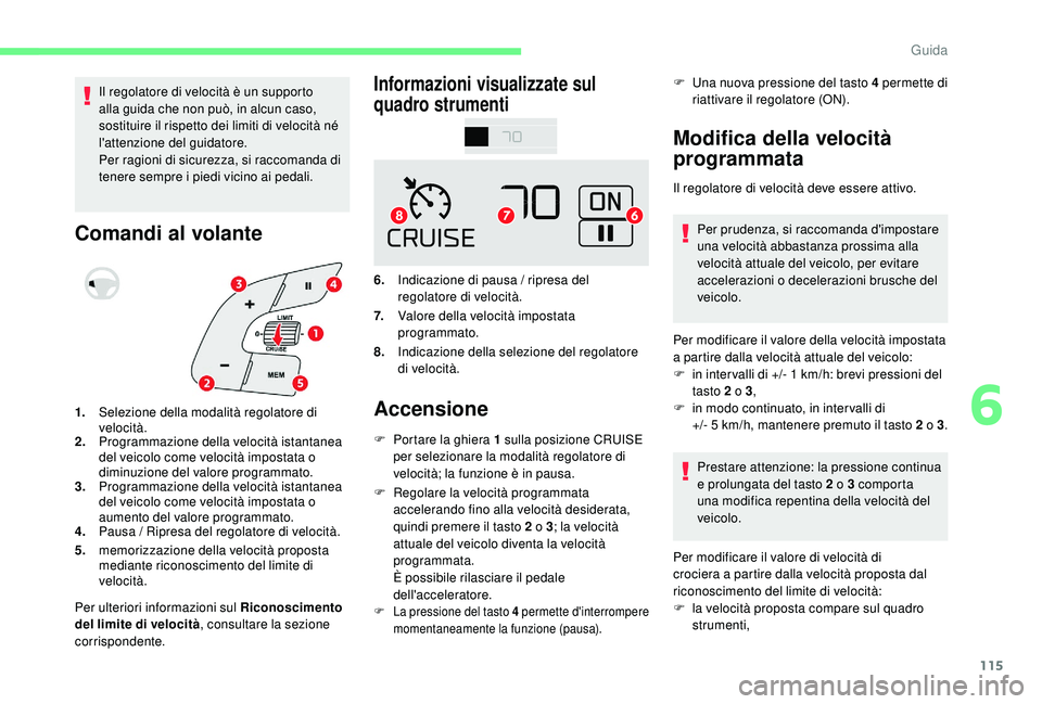 CITROEN C4 CACTUS 2019 Libretti Di Uso E manutenzione (in Italian) 115
Il regolatore di velocità è un supporto
alla guida che non può, in alcun caso,
sostituire il rispetto dei limiti di velocità né
l'attenzione del guidatore.
Per ragioni di sicurezza, si CITROEN C4 CACTUS 2019 Libretti Di Uso E manutenzione (in Italian) 115
Il regolatore di velocità è un supporto
alla guida che non può, in alcun caso,
sostituire il rispetto dei limiti di velocità né
l'attenzione del guidatore.
Per ragioni di sicurezza, si