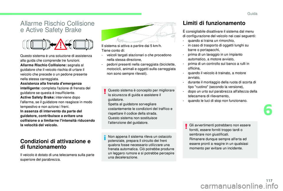 CITROEN C4 CACTUS 2019 Libretti Di Uso E manutenzione (in Italian) 117
Allarme Rischio Collisione
e Active Safety Brake
Condizioni di attivazione e
di funzionamento
Il sistema si attiva a partire dai 5 km/h.
Tiene conto di:
-
v
eicoli targati stazionari o che pro CITROEN C4 CACTUS 2019 Libretti Di Uso E manutenzione (in Italian) 117
Allarme Rischio Collisione
e Active Safety Brake
Condizioni di attivazione e
di funzionamento
Il sistema si attiva a partire dai 5 km/h.
Tiene conto di:
-
v
eicoli targati stazionari o che pro