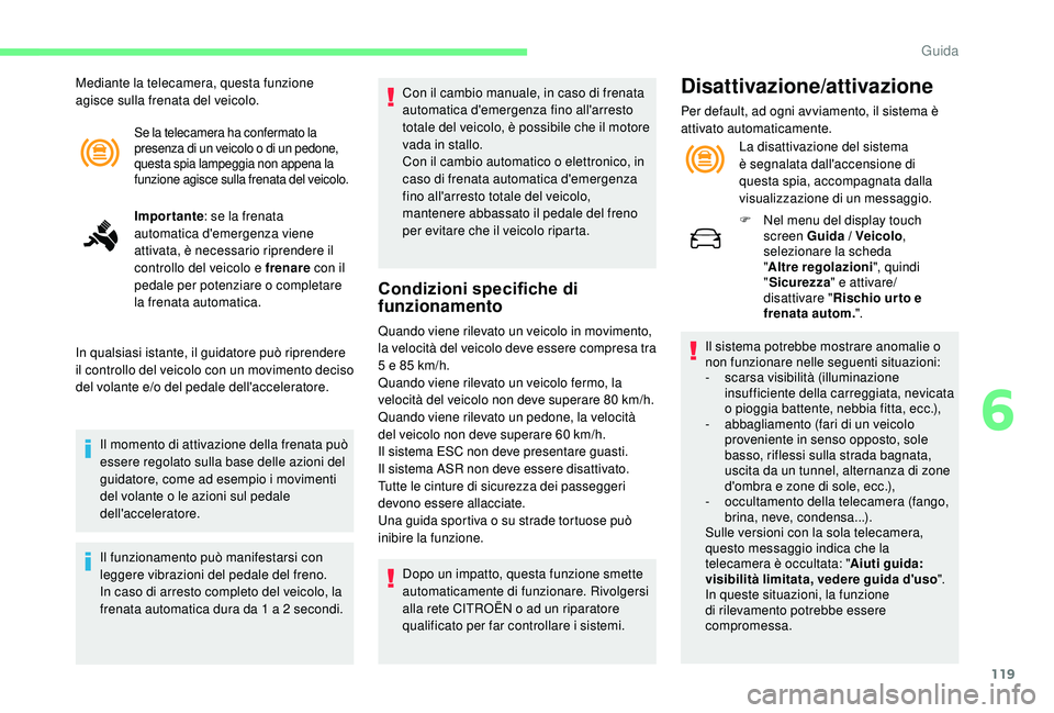 CITROEN C4 CACTUS 2019 Libretti Di Uso E manutenzione (in Italian) 119
Se la telecamera ha confermato la
presenza di un veicolo o di un pedone,
questa spia lampeggia non appena la
funzione agisce sulla frenata del veicolo.
Importante: se la frenata
automatica d CITROEN C4 CACTUS 2019 Libretti Di Uso E manutenzione (in Italian) 119
Se la telecamera ha confermato la
presenza di un veicolo o di un pedone,
questa spia lampeggia non appena la
funzione agisce sulla frenata del veicolo.
Importante: se la frenata
automatica d