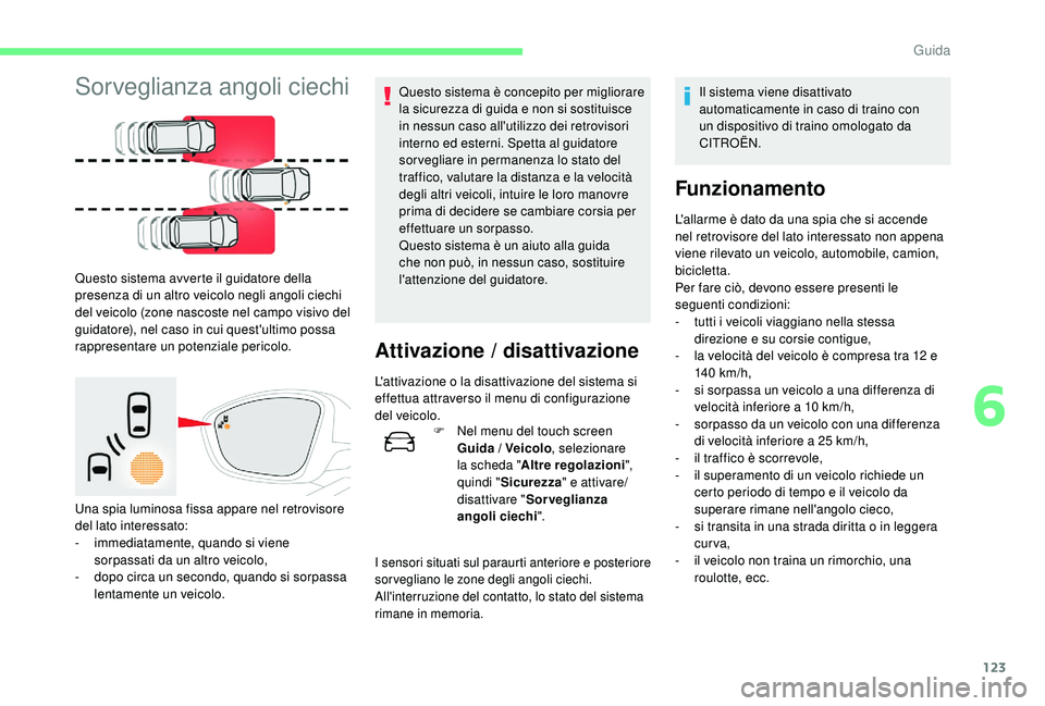 CITROEN C4 CACTUS 2019 Libretti Di Uso E manutenzione (in Italian) 123
Sorveglianza angoli ciechi
Questo sistema avverte il guidatore della
presenza di un altro veicolo negli angoli ciechi
del veicolo (zone nascoste nel campo visivo del
guidatore), nel caso in cui CITROEN C4 CACTUS 2019 Libretti Di Uso E manutenzione (in Italian) 123
Sorveglianza angoli ciechi
Questo sistema avverte il guidatore della
presenza di un altro veicolo negli angoli ciechi
del veicolo (zone nascoste nel campo visivo del
guidatore), nel caso in cui