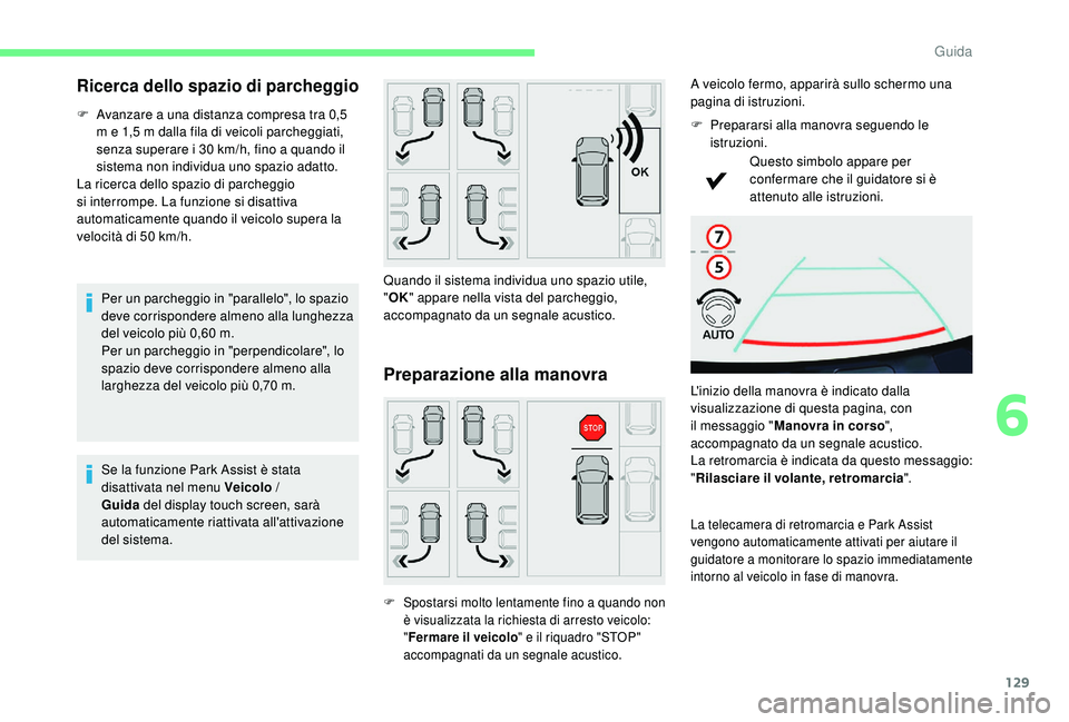 CITROEN C4 CACTUS 2019  Libretti Di Uso E manutenzione (in Italian) 129
Ricerca dello spazio di parcheggio
F Avanzare a una distanza compresa tra 0,5 m e 1,5 m dalla fila di veicoli parcheggiati, 
senza superare i 30 km/h, fino a quando il 
sistema non individua uno s