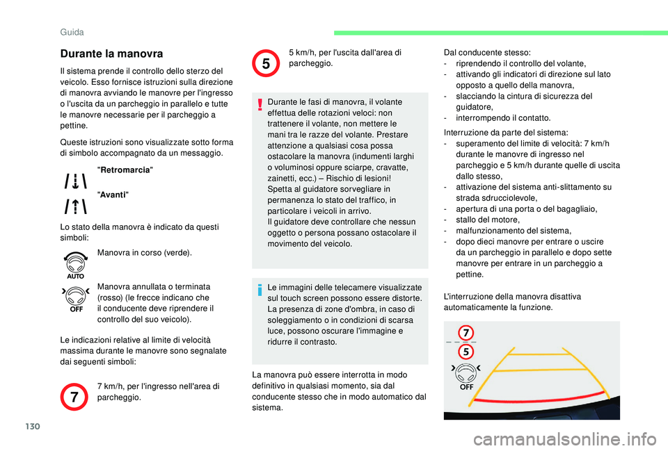 CITROEN C4 CACTUS 2019  Libretti Di Uso E manutenzione (in Italian) 130
7
5
Durante la manovra
Il sistema prende il controllo dello sterzo del 
veicolo. Esso fornisce istruzioni sulla direzione 
di manovra avviando le manovre per l'ingresso 
o l'uscita da un p