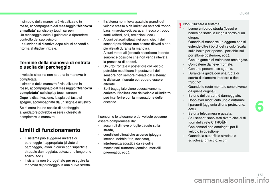 CITROEN C4 CACTUS 2019  Libretti Di Uso E manutenzione (in Italian) 131
Il simbolo della manovra è visualizzato in 
rosso, accompagnato dal messaggio "Manovra 
annullata " sul display touch screen.
Un messaggio incita il guidatore a riprendere il 
controllo d
