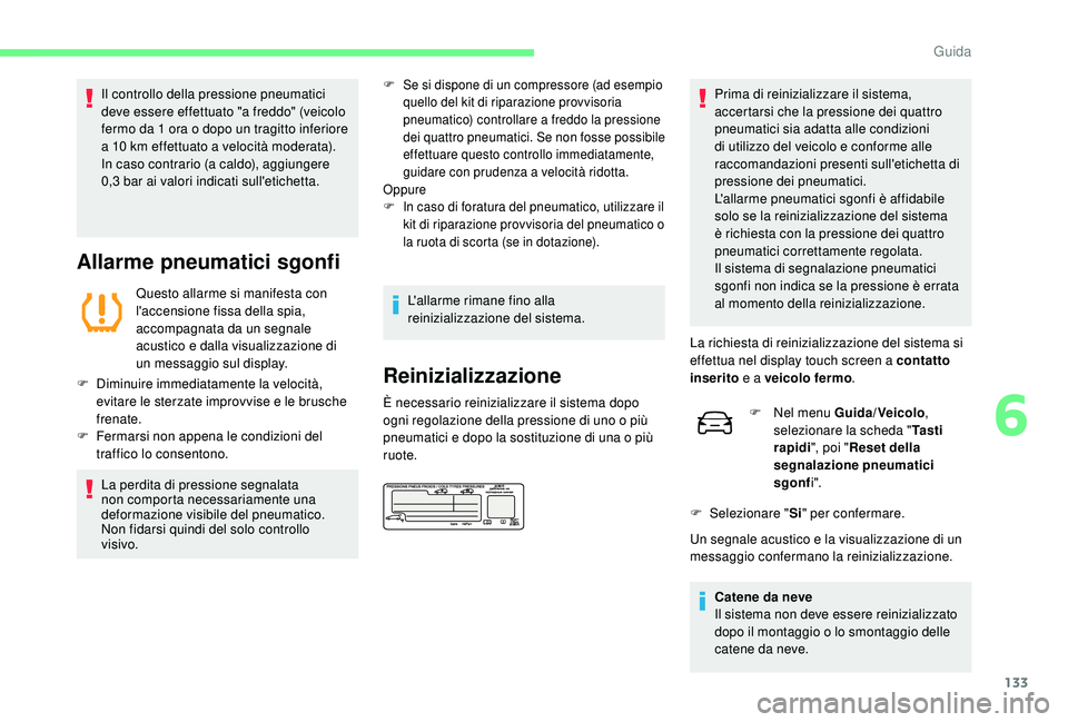 CITROEN C4 CACTUS 2019  Libretti Di Uso E manutenzione (in Italian) 133
Il controllo della pressione pneumatici 
deve essere effettuato "a freddo" (veicolo 
fermo da 1 ora o dopo un tragitto inferiore 
a 10 km effettuato a velocità moderata).
In caso contrari