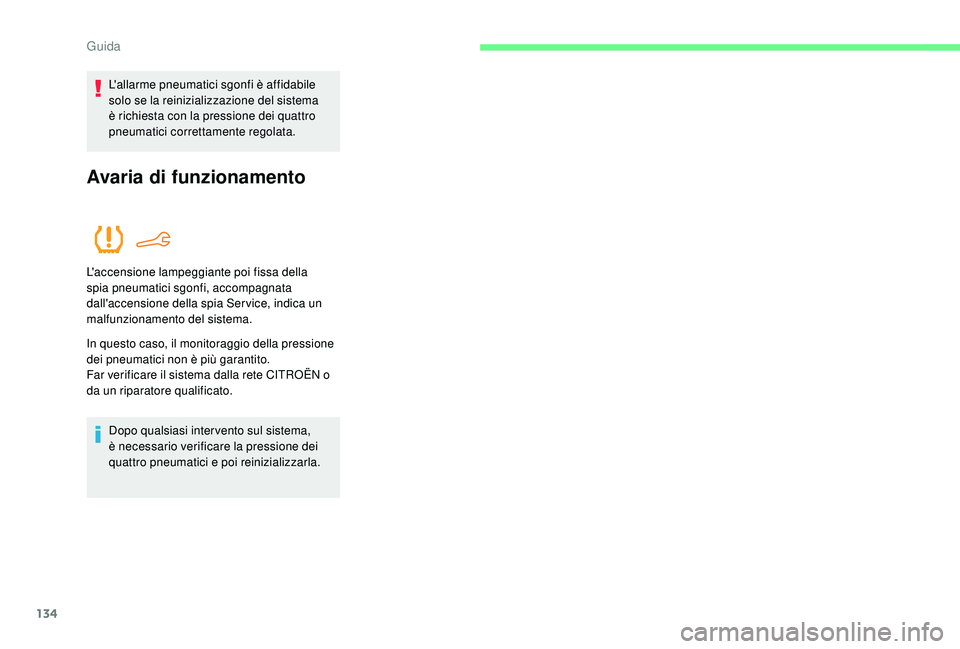 CITROEN C4 CACTUS 2019  Libretti Di Uso E manutenzione (in Italian) 134
L'allarme pneumatici sgonfi è affidabile 
solo se la reinizializzazione del sistema 
è richiesta con la pressione dei quattro 
pneumatici correttamente regolata.
Avaria di funzionamento
L
