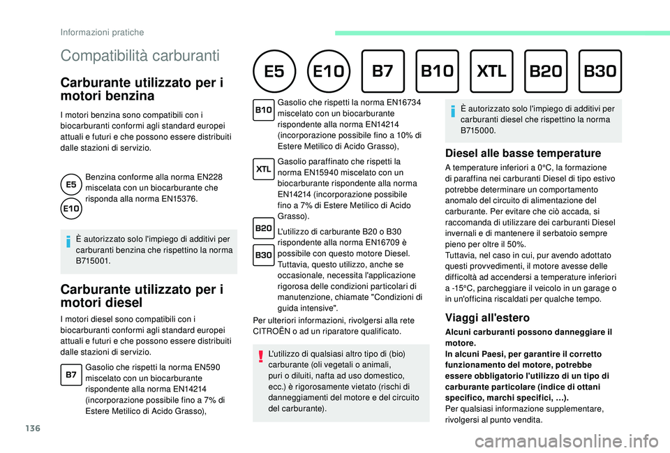 CITROEN C4 CACTUS 2019  Libretti Di Uso E manutenzione (in Italian) 136
Compatibilità carburanti      
Carburante utilizzato per i 
motori benzina
I motori benzina sono compatibili con i 
biocarburanti conformi agli standard europei 
attuali e futuri e che possono es