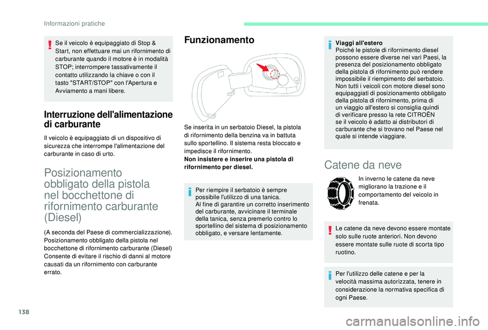 CITROEN C4 CACTUS 2019  Libretti Di Uso E manutenzione (in Italian) 138
Se il veicolo è equipaggiato di Stop & 
Start, non effettuare mai un rifornimento di 
carburante quando il motore è in modalità 
STOP; interrompere tassativamente il 
contatto utilizzando la ch