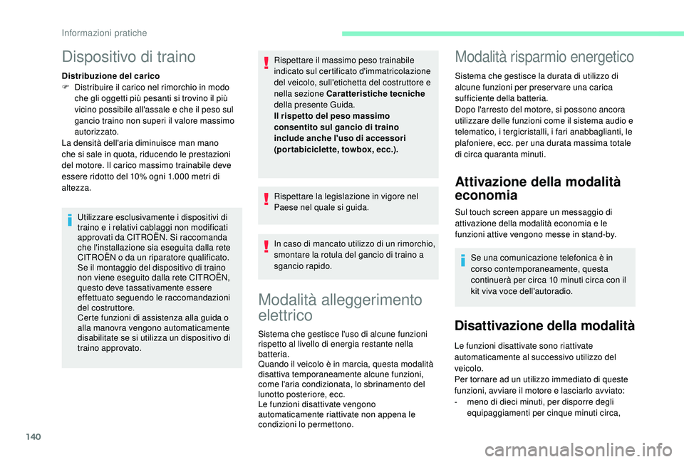 CITROEN C4 CACTUS 2019 Libretti Di Uso E manutenzione (in Italian) 140
Dispositivo di traino
Distribuzione del carico
F D istribuire il carico nel rimorchio in modo
che gli oggetti più pesanti si trovino il più
vicino possibile all'assale e che il peso sul
g CITROEN C4 CACTUS 2019 Libretti Di Uso E manutenzione (in Italian) 140
Dispositivo di traino
Distribuzione del carico
F D istribuire il carico nel rimorchio in modo
che gli oggetti più pesanti si trovino il più
vicino possibile all'assale e che il peso sul
g