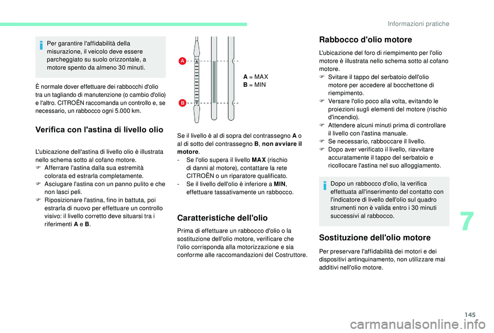 CITROEN C4 CACTUS 2019 Libretti Di Uso E manutenzione (in Italian) 145
Per garantire l'affidabilità della
misurazione, il veicolo deve essere
parcheggiato su suolo orizzontale, a
motore spento da almeno 30 minuti.
È normale dover effettuare dei rabbocchi d CITROEN C4 CACTUS 2019 Libretti Di Uso E manutenzione (in Italian) 145
Per garantire l'affidabilità della
misurazione, il veicolo deve essere
parcheggiato su suolo orizzontale, a
motore spento da almeno 30 minuti.
È normale dover effettuare dei rabbocchi d
