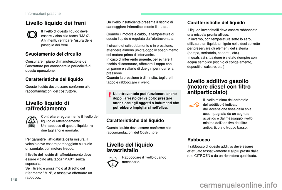 CITROEN C4 CACTUS 2019 Libretti Di Uso E manutenzione (in Italian) 146
Livello liquido dei freni
Il livello di questo liquido deve
essere vicino alla tacca "MA X".
Altrimenti, verificare l'usura delle
pastiglie dei freni.
Svuotamento del circuito
Consu CITROEN C4 CACTUS 2019 Libretti Di Uso E manutenzione (in Italian) 146
Livello liquido dei freni
Il livello di questo liquido deve
essere vicino alla tacca "MA X".
Altrimenti, verificare l'usura delle
pastiglie dei freni.
Svuotamento del circuito
Consu