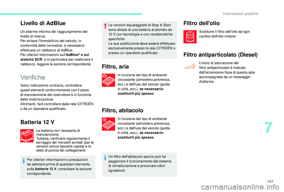 CITROEN C4 CACTUS 2019 Libretti Di Uso E manutenzione (in Italian) 147
Livello di AdBlue
Un allarme informa del raggiungimento del
livello di riserva.
Per evitare l'immobilizzo del veicolo, in
conformità delle normative, è necessario
effettuare un rabbocco d CITROEN C4 CACTUS 2019 Libretti Di Uso E manutenzione (in Italian) 147
Livello di AdBlue
Un allarme informa del raggiungimento del
livello di riserva.
Per evitare l'immobilizzo del veicolo, in
conformità delle normative, è necessario
effettuare un rabbocco d