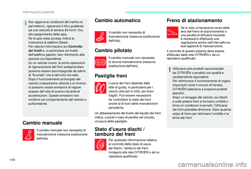 CITROEN C4 CACTUS 2019 Libretti Di Uso E manutenzione (in Italian) 148
Non appena le condizioni del traffico lo
permettono, rigenerare il filtro guidando
ad una velocità di almeno 60 km/h, fino
allo spegnimento della spia.
Se la spia resta accesa, indica la
manc CITROEN C4 CACTUS 2019 Libretti Di Uso E manutenzione (in Italian) 148
Non appena le condizioni del traffico lo
permettono, rigenerare il filtro guidando
ad una velocità di almeno 60 km/h, fino
allo spegnimento della spia.
Se la spia resta accesa, indica la
manc