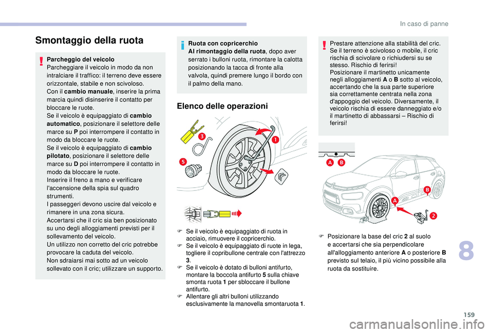 CITROEN C4 CACTUS 2019 Libretti Di Uso E manutenzione (in Italian) 159
Smontaggio della ruota
Parcheggio del veicolo
Parcheggiare il veicolo in modo da non
intralciare il traffico: il terreno deve essere
orizzontale, stabile e non scivoloso.
Con il cambio manuale, CITROEN C4 CACTUS 2019 Libretti Di Uso E manutenzione (in Italian) 159
Smontaggio della ruota
Parcheggio del veicolo
Parcheggiare il veicolo in modo da non
intralciare il traffico: il terreno deve essere
orizzontale, stabile e non scivoloso.
Con il cambio manuale,