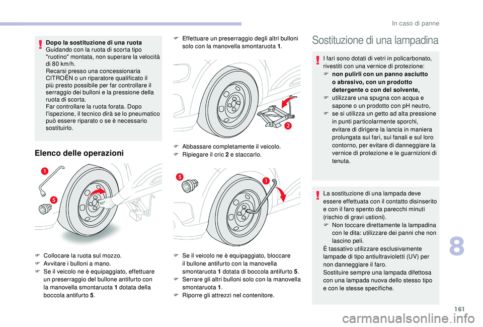 CITROEN C4 CACTUS 2019 Libretti Di Uso E manutenzione (in Italian) 161
Dopo la sostituzione di una ruota
Guidando con la ruota di scorta tipo
"ruotino" montata, non superare la velocità
di 80 km/h.
Recarsi presso una concessionaria
CITROËN o un riparator CITROEN C4 CACTUS 2019 Libretti Di Uso E manutenzione (in Italian) 161
Dopo la sostituzione di una ruota
Guidando con la ruota di scorta tipo
"ruotino" montata, non superare la velocità
di 80 km/h.
Recarsi presso una concessionaria
CITROËN o un riparator