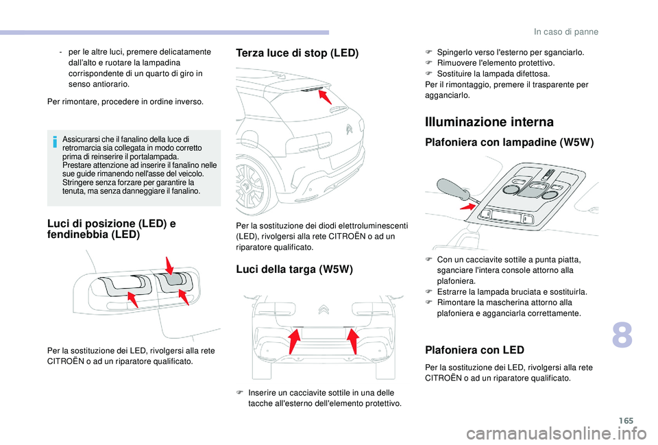 CITROEN C4 CACTUS 2019 Libretti Di Uso E manutenzione (in Italian) 165
Per rimontare, procedere in ordine inverso.
Assicurarsi che il fanalino della luce di
retromarcia sia collegata in modo corretto
prima di reinserire il portalampada.
Prestare attenzione ad inser CITROEN C4 CACTUS 2019 Libretti Di Uso E manutenzione (in Italian) 165
Per rimontare, procedere in ordine inverso.
Assicurarsi che il fanalino della luce di
retromarcia sia collegata in modo corretto
prima di reinserire il portalampada.
Prestare attenzione ad inser