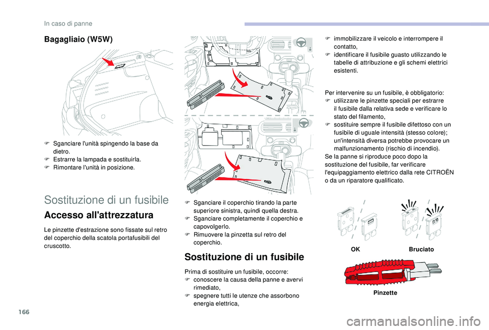 CITROEN C4 CACTUS 2019 Libretti Di Uso E manutenzione (in Italian) 166
Bagagliaio (W5W)
F Sganciare l'unità spingendo la base da dietro.
F
E
strarre la lampada e sostituirla.
F
R
imontare l'unità in posizione.
Sostituzione di un fusibile
Accesso all CITROEN C4 CACTUS 2019 Libretti Di Uso E manutenzione (in Italian) 166
Bagagliaio (W5W)
F Sganciare l'unità spingendo la base da dietro.
F
E
strarre la lampada e sostituirla.
F
R
imontare l'unità in posizione.
Sostituzione di un fusibile
Accesso all